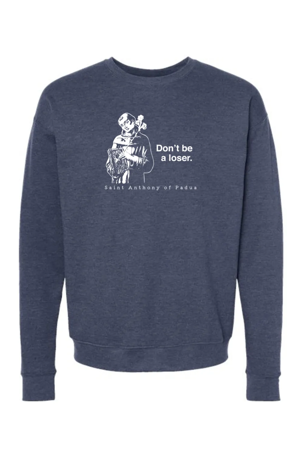 Don't Be a Loser - St. Anthony of Padua Crewneck Sweatshirt