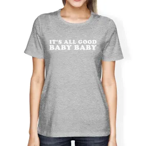 It's All Good Baby Womens Heather Grey T-shirt Humorous Gift Ideas